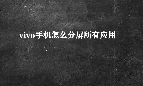 vivo手机怎么分屏所有应用