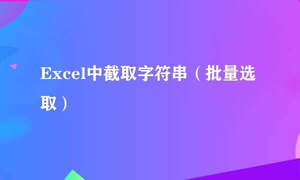 Excel中截取字符串（批量选取）