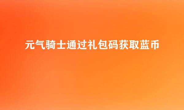 元气骑士通过礼包码获取蓝币