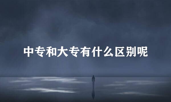 中专和大专有什么区别呢