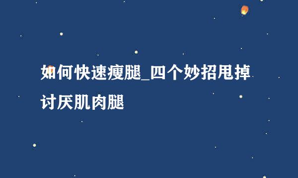 如何快速瘦腿_四个妙招甩掉讨厌肌肉腿