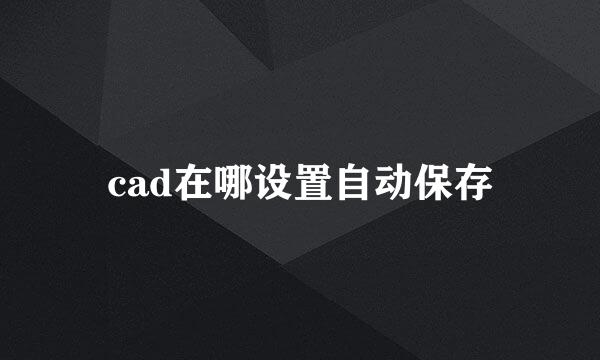 cad在哪设置自动保存