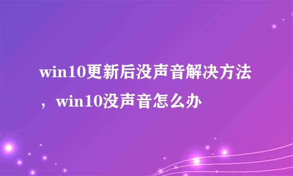 win10更新后没声音解决方法，win10没声音怎么办