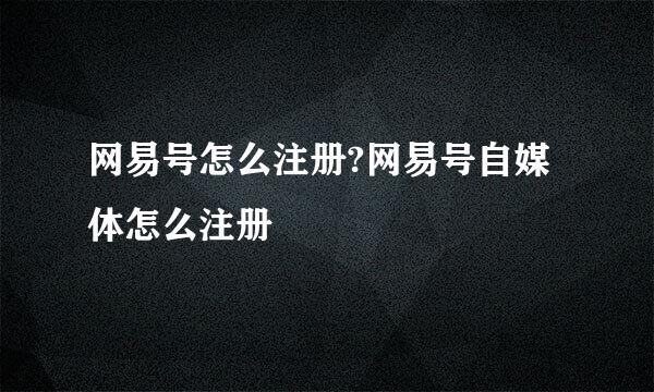 网易号怎么注册?网易号自媒体怎么注册