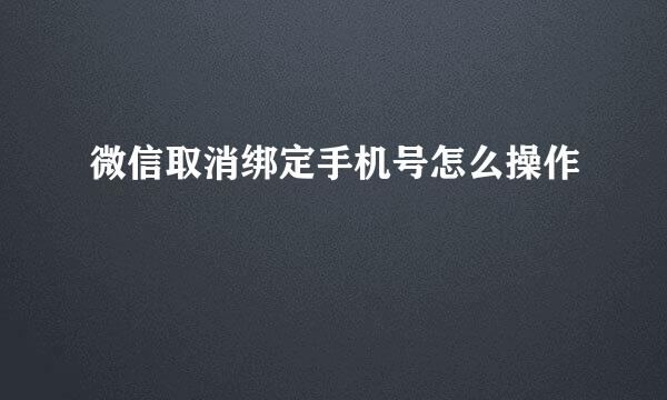 微信取消绑定手机号怎么操作