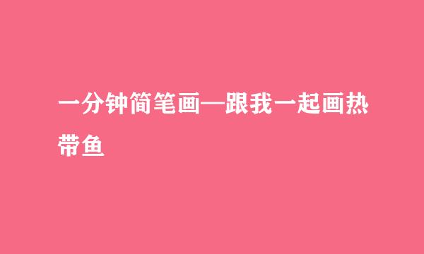 一分钟简笔画—跟我一起画热带鱼