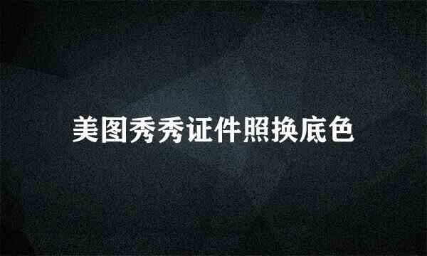 美图秀秀证件照换底色
