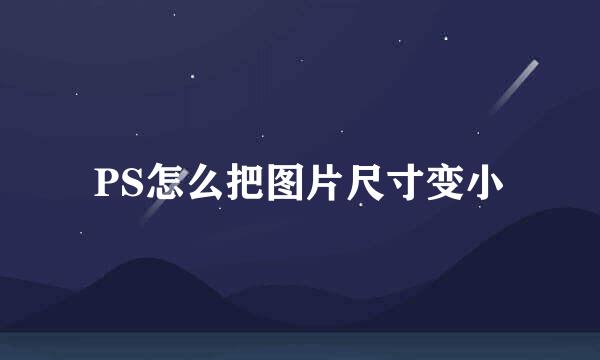 PS怎么把图片尺寸变小