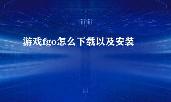 游戏fgo怎么下载以及安装