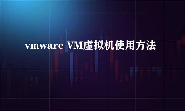 vmware VM虚拟机使用方法