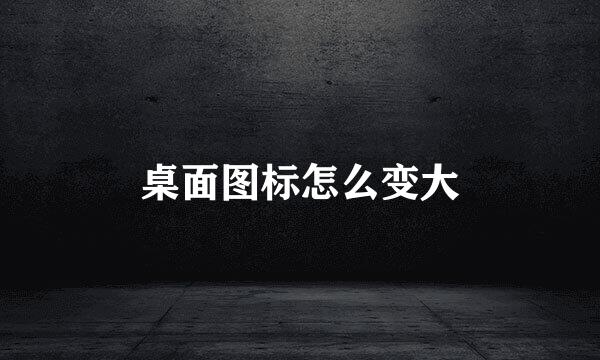 桌面图标怎么变大