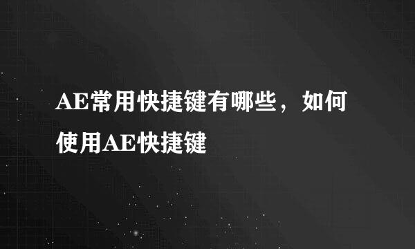 AE常用快捷键有哪些，如何使用AE快捷键