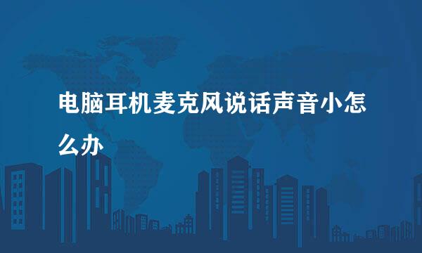 电脑耳机麦克风说话声音小怎么办