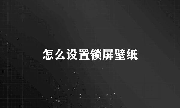 怎么设置锁屏壁纸