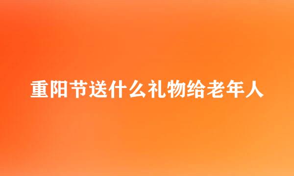 重阳节送什么礼物给老年人