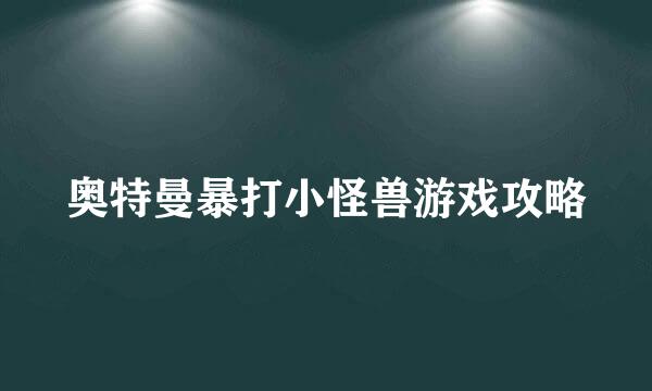 奥特曼暴打小怪兽游戏攻略