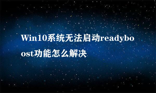 Win10系统无法启动readyboost功能怎么解决