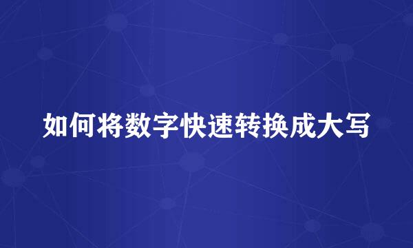 如何将数字快速转换成大写