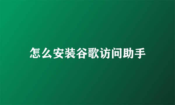 怎么安装谷歌访问助手