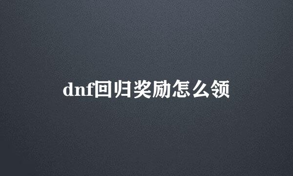 dnf回归奖励怎么领