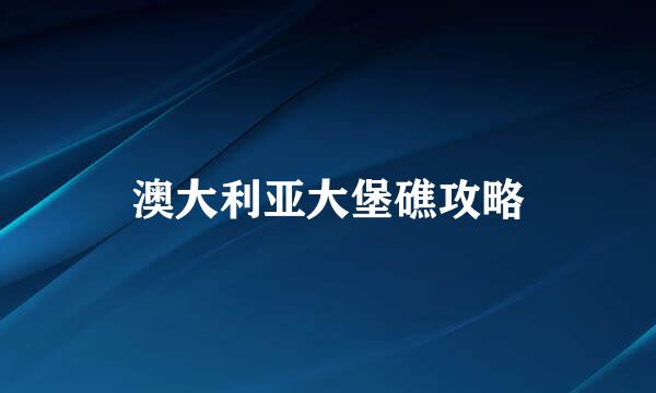 澳大利亚大堡礁攻略