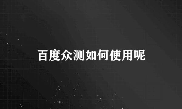 百度众测如何使用呢