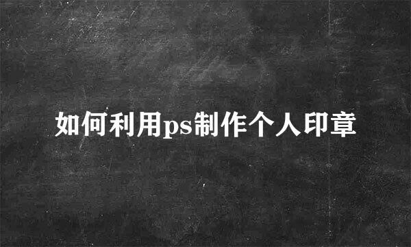 如何利用ps制作个人印章