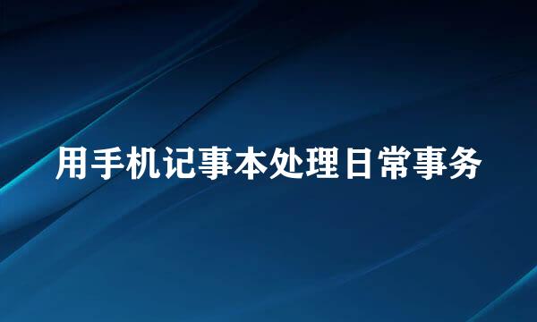 用手机记事本处理日常事务
