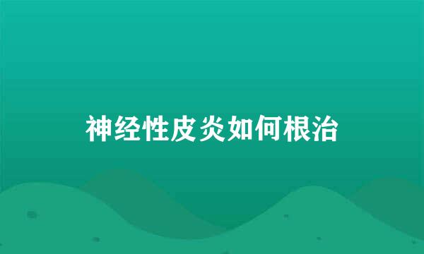 神经性皮炎如何根治