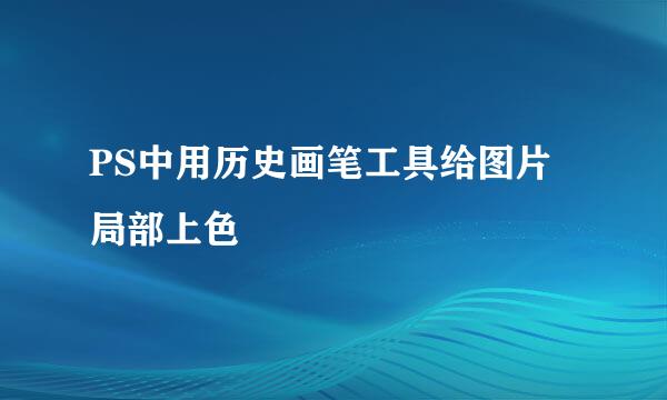 PS中用历史画笔工具给图片局部上色
