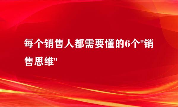 每个销售人都需要懂的6个