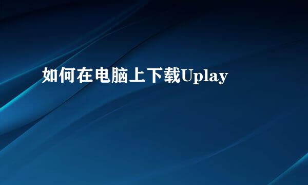 如何在电脑上下载Uplay
