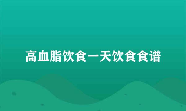 高血脂饮食一天饮食食谱