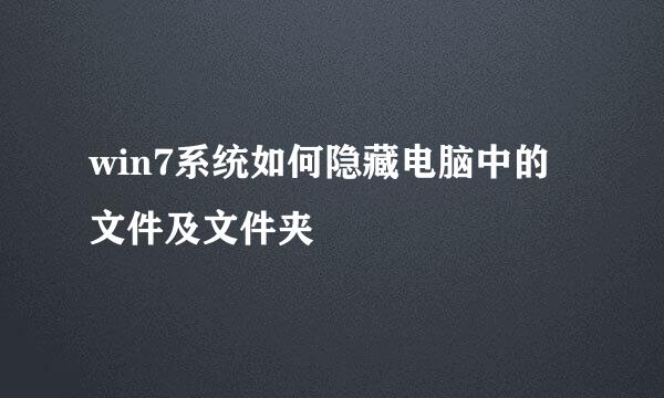 win7系统如何隐藏电脑中的文件及文件夹
