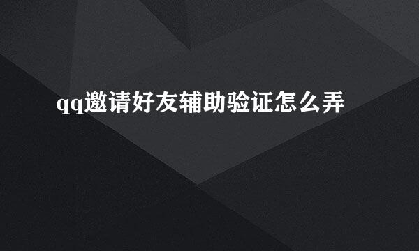 qq邀请好友辅助验证怎么弄