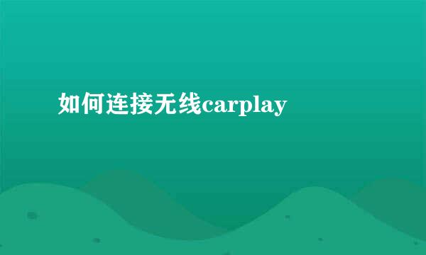 如何连接无线carplay