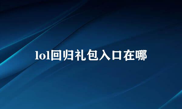 lol回归礼包入口在哪