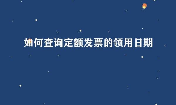 如何查询定额发票的领用日期