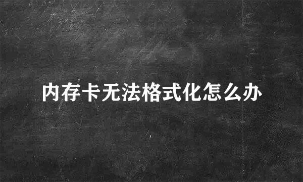 内存卡无法格式化怎么办