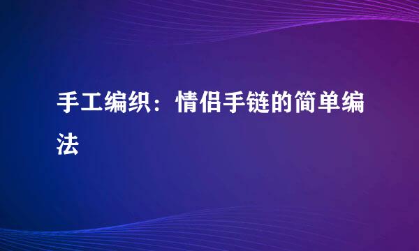 手工编织：情侣手链的简单编法