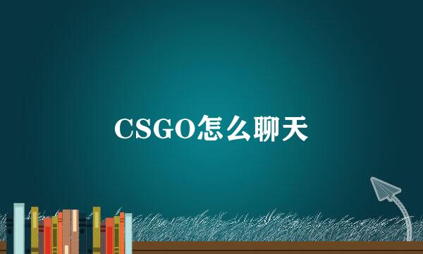 CSGO怎么聊天