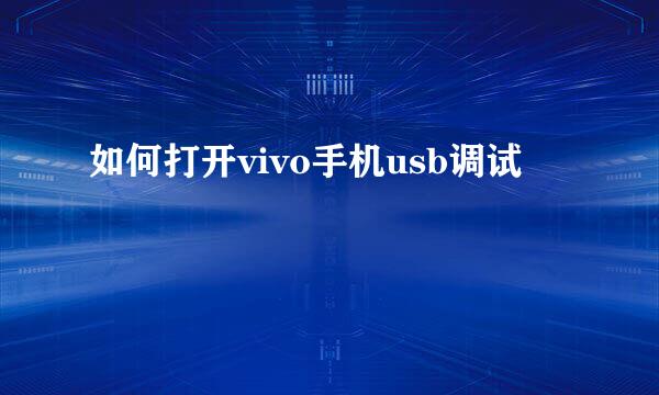 如何打开vivo手机usb调试