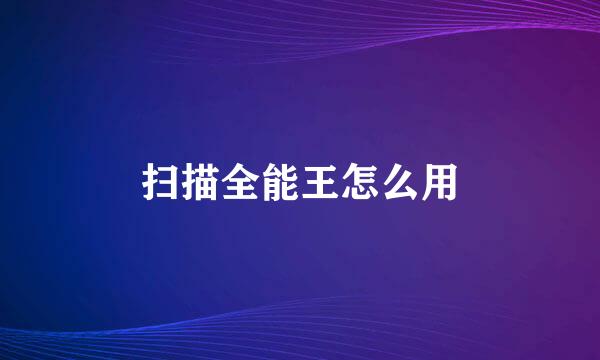 扫描全能王怎么用