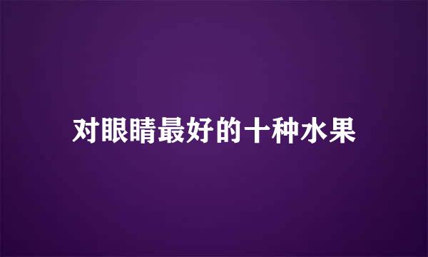 对眼睛最好的十种水果