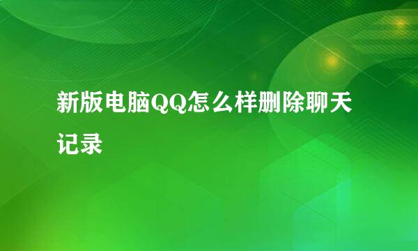 新版电脑QQ怎么样删除聊天记录