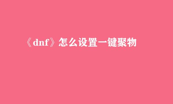 《dnf》怎么设置一键聚物