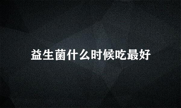 益生菌什么时候吃最好
