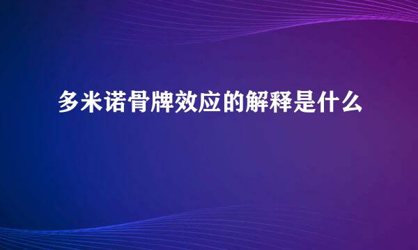 多米诺骨牌效应的解释是什么