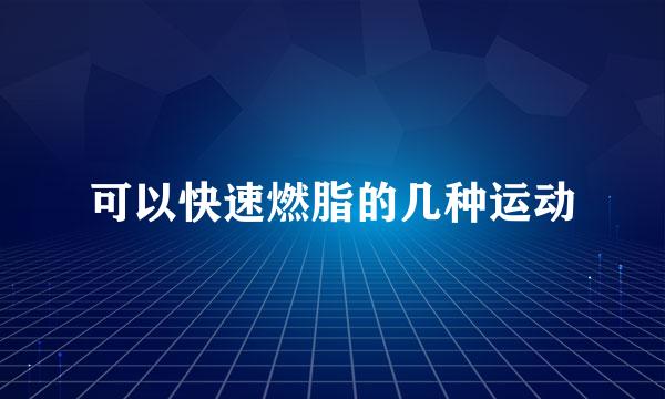可以快速燃脂的几种运动