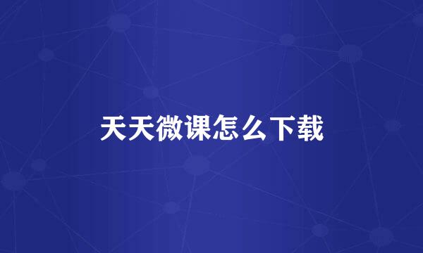 天天微课怎么下载